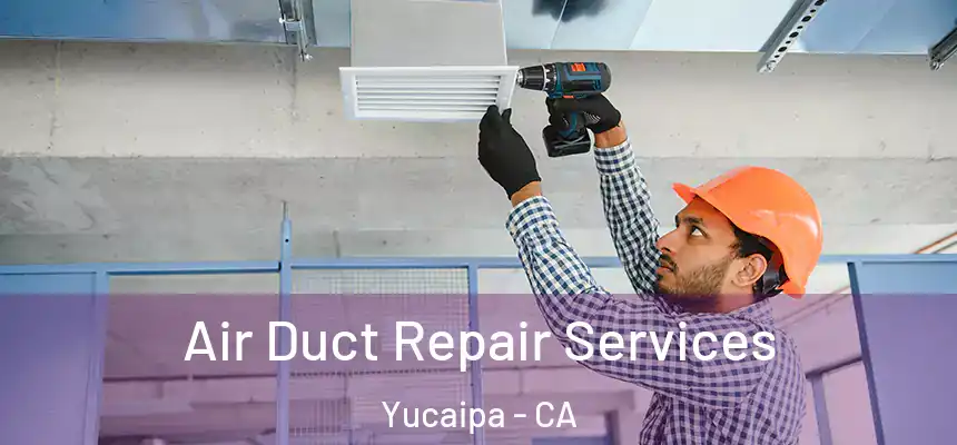  Air Duct Repair Services Yucaipa - CA