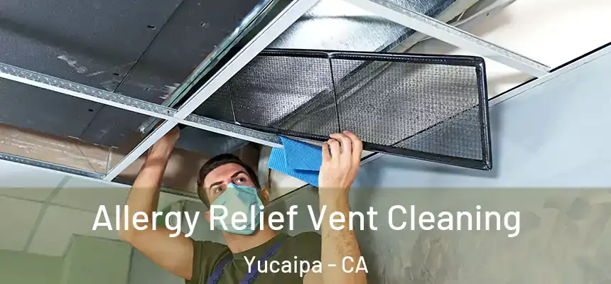  Allergy Relief Vent Cleaning Yucaipa - CA