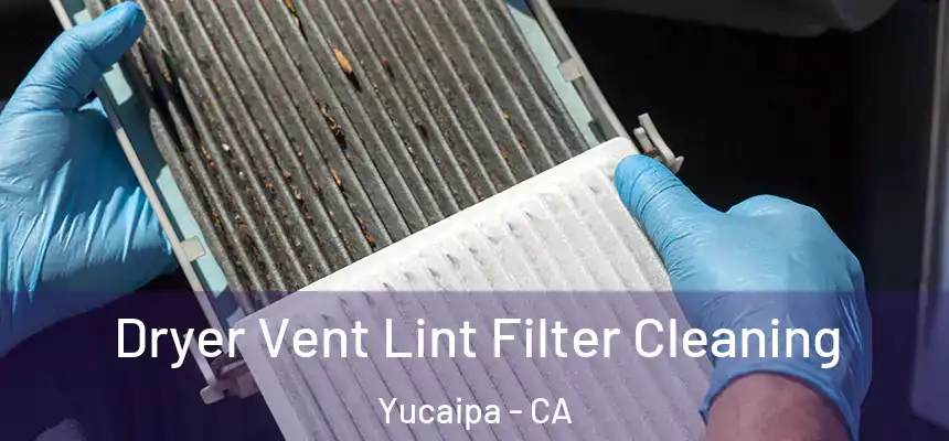  Dryer Vent Lint Filter Cleaning Yucaipa - CA
