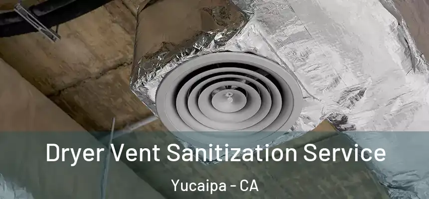  Dryer Vent Sanitization Service Yucaipa - CA