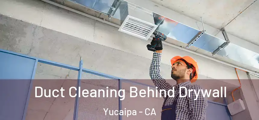  Duct Cleaning Behind Drywall Yucaipa - CA