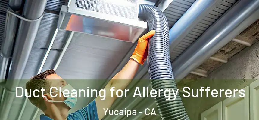 Duct Cleaning for Allergy Sufferers Yucaipa - CA