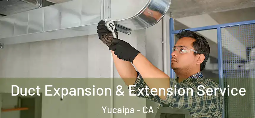  Duct Expansion & Extension Service Yucaipa - CA