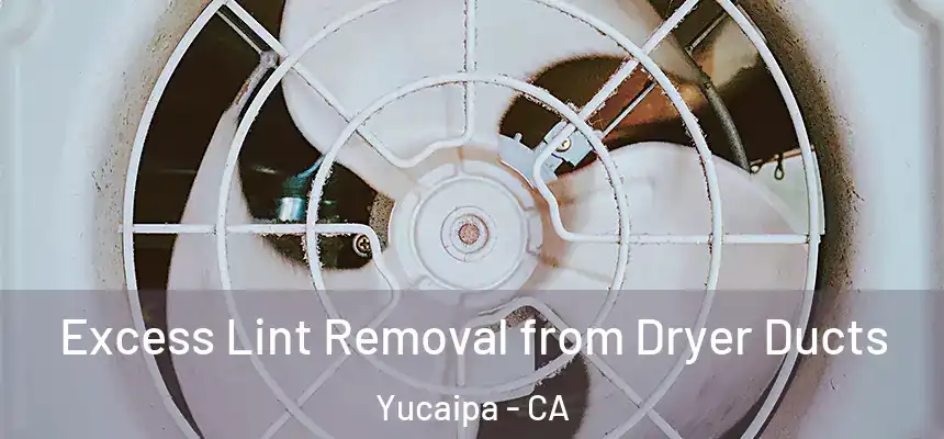  Excess Lint Removal from Dryer Ducts Yucaipa - CA