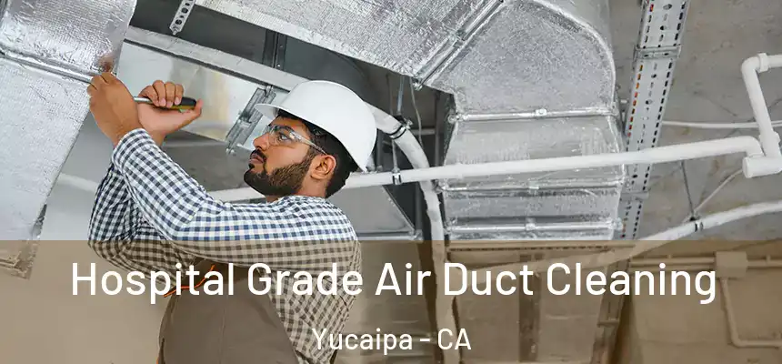  Hospital Grade Air Duct Cleaning Yucaipa - CA