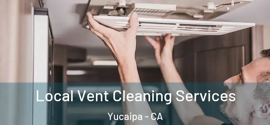  Local Vent Cleaning Services Yucaipa - CA