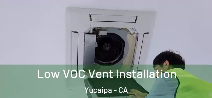  Low VOC Vent Installation Yucaipa - CA
