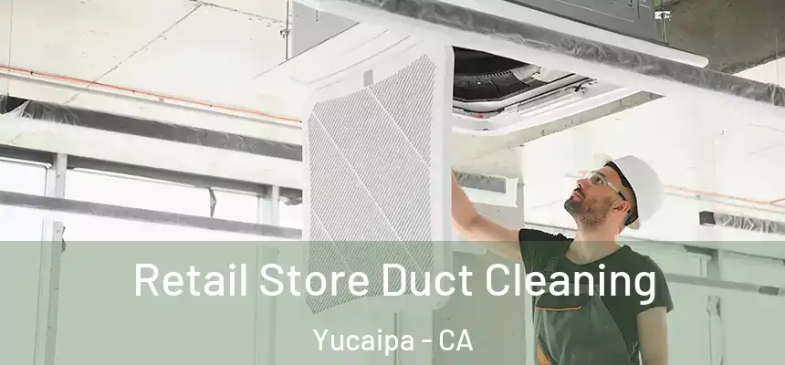  Retail Store Duct Cleaning Yucaipa - CA