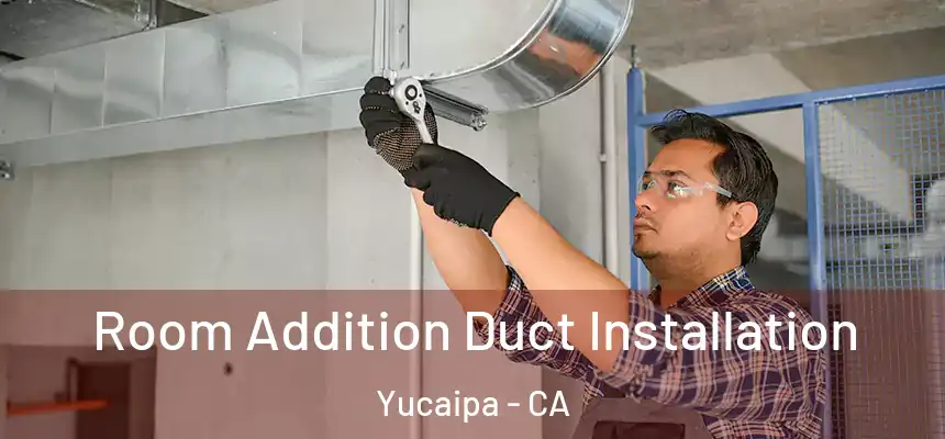  Room Addition Duct Installation Yucaipa - CA
