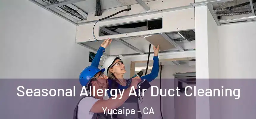  Seasonal Allergy Air Duct Cleaning Yucaipa - CA