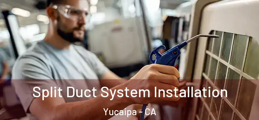  Split Duct System Installation Yucaipa - CA