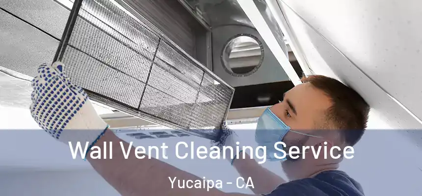  Wall Vent Cleaning Service Yucaipa - CA